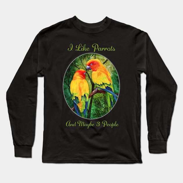 I Like Parrots And Maybe 3 People by Sherrie Spencer Long Sleeve T-Shirt by Sherrie Spencer Studios